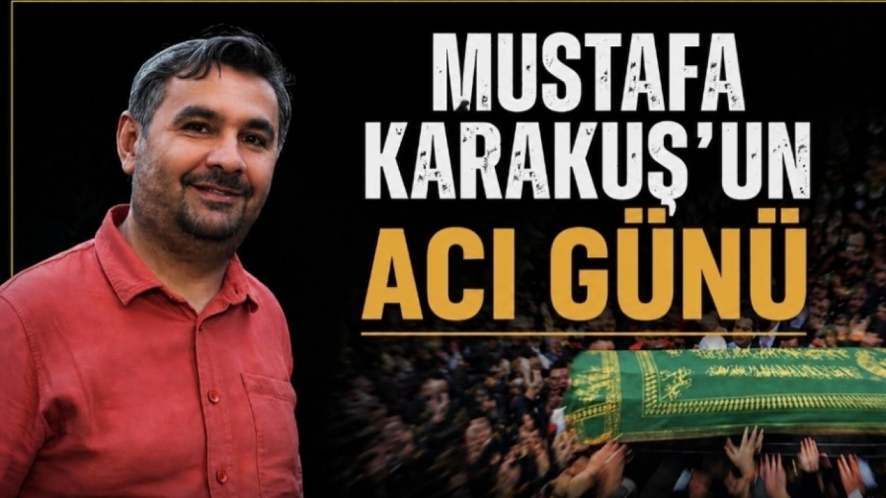 Mustafa Karakuş'un Acı Günü