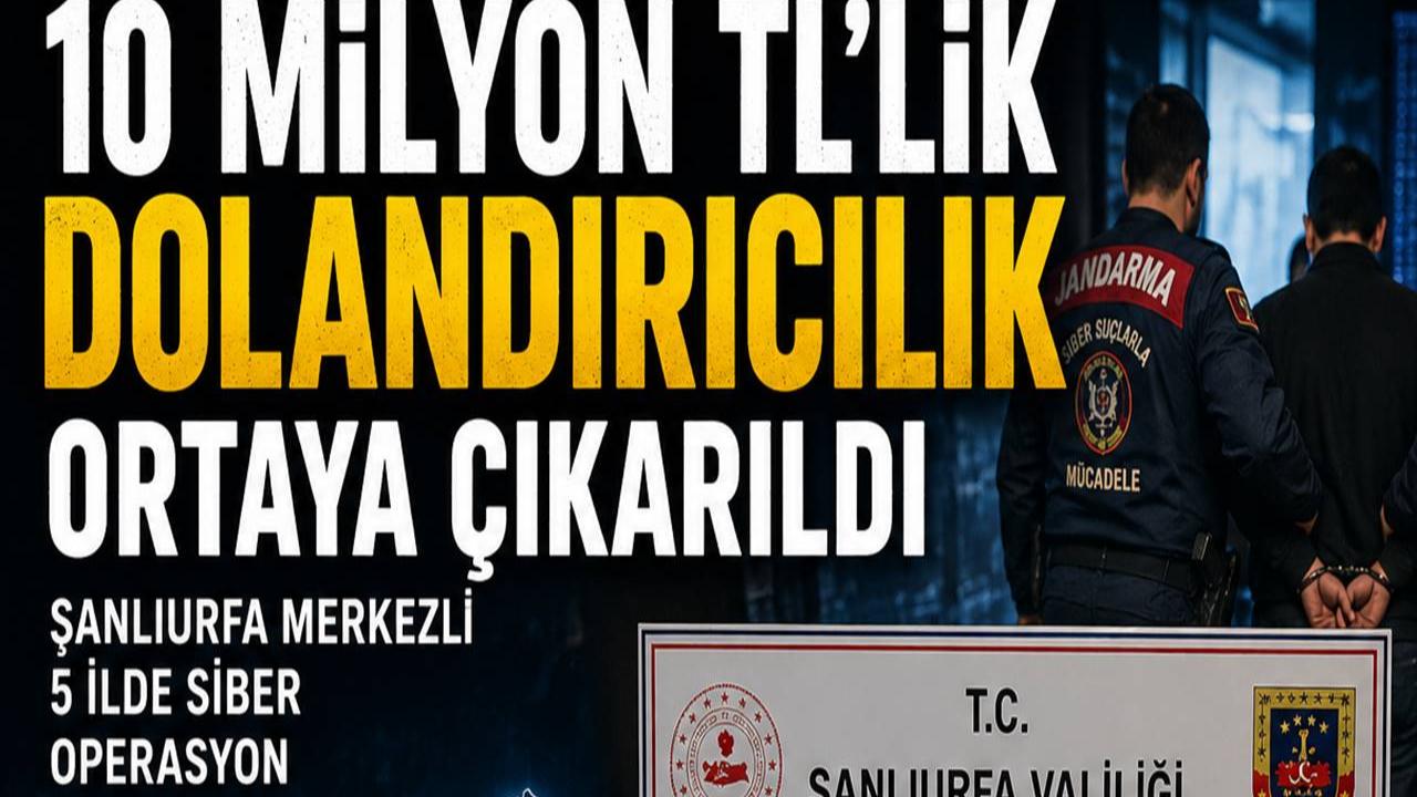 Urfa Merkezli 5 İlde Operasyon: 10 Milyon TL’lik Dolandırıcılık Ortaya Çıkarıldı