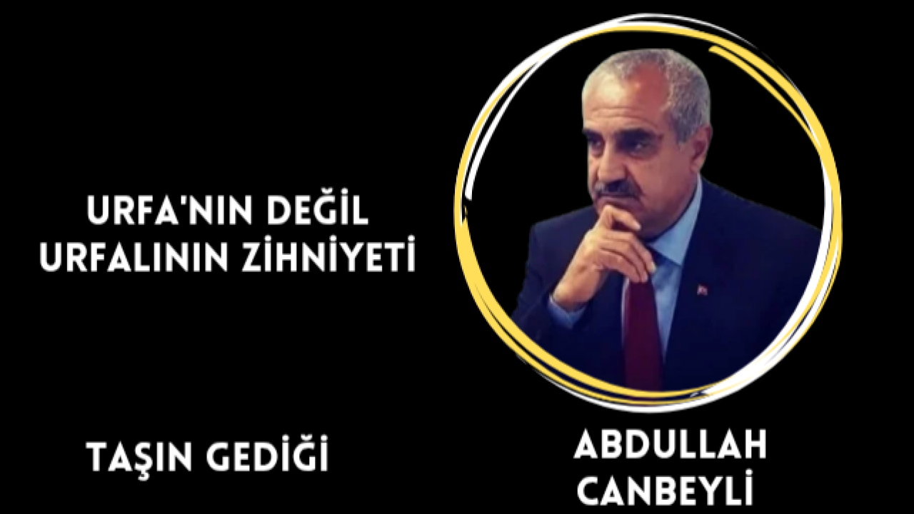 Urfa'nın Değil; Urfalının Zihniyeti
